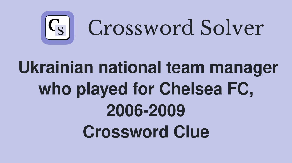 Ukrainian national team manager who played for Chelsea FC, 2006-2009 Crossword Clue