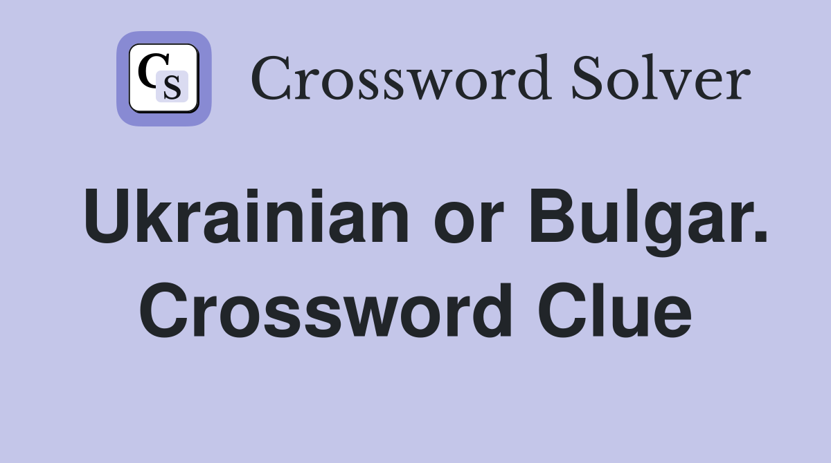 Ukrainian or Bulgar. Crossword Clue