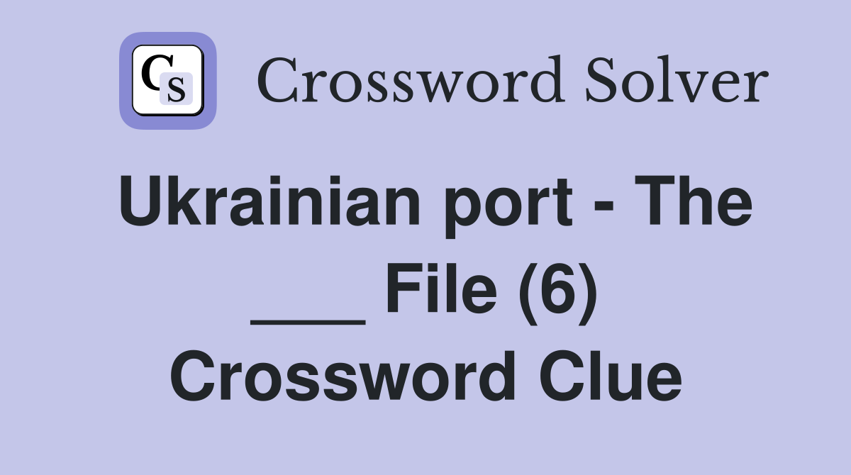 Ukrainian port - The ___ File (6) Crossword Clue