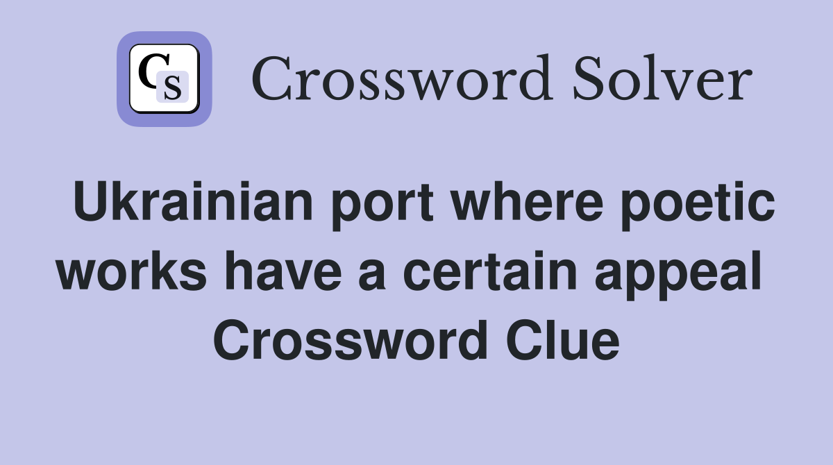 Ukrainian port where poetic works have a certain appeal  Crossword Clue