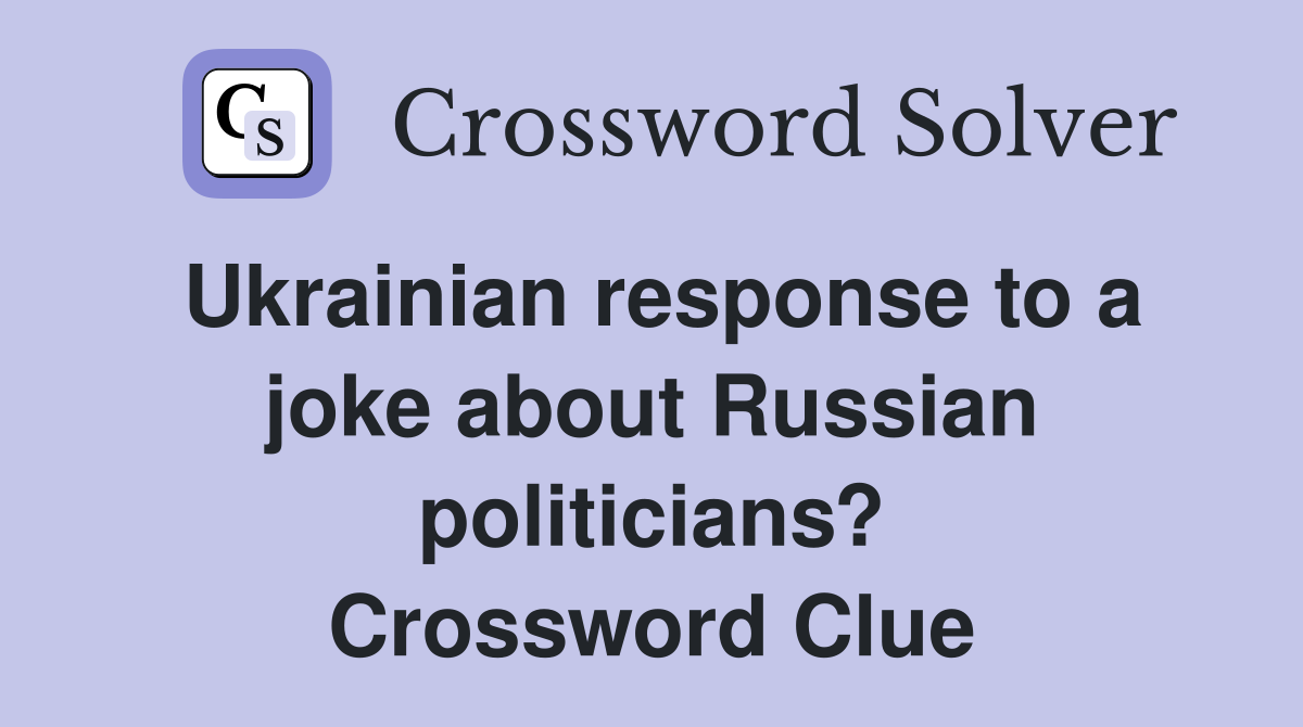 Ukrainian response to a joke about Russian politicians? Crossword Clue