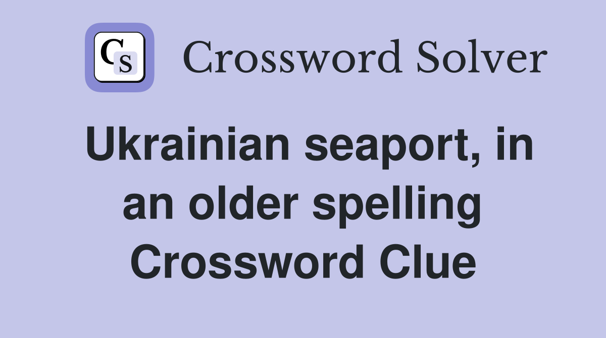 Ukrainian seaport, in an older spelling Crossword Clue