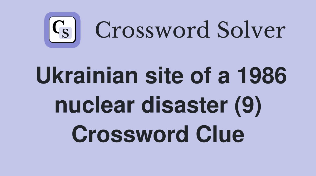 Ukrainian site of a 1986 nuclear disaster (9) Crossword Clue