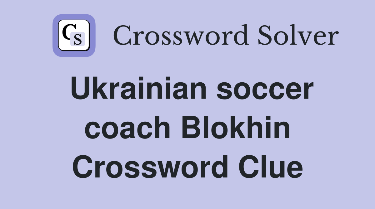 Ukrainian soccer coach Blokhin Crossword Clue