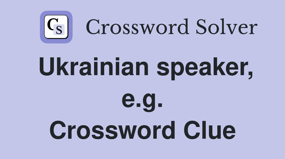 Ukrainian speaker, e.g. Crossword Clue