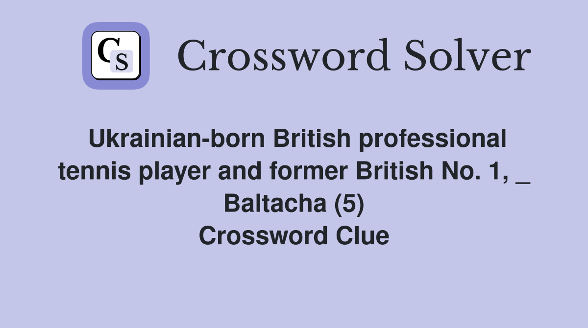 Ukrainian-born British professional tennis player and former British No. 1, _ Baltacha (5) Crossword Clue