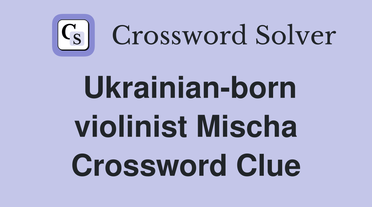 Ukrainian-born violinist Mischa Crossword Clue