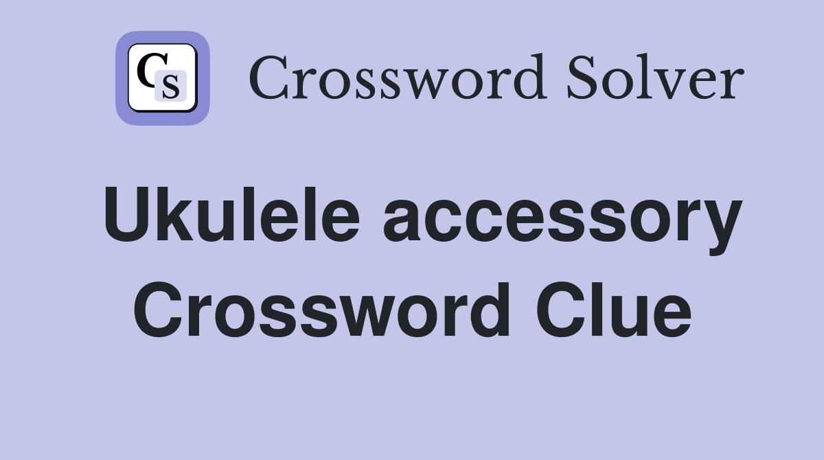 Ukulele accessory Crossword Clue