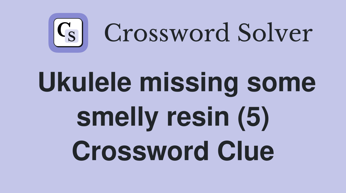 Ukulele missing some smelly resin (5) Crossword Clue