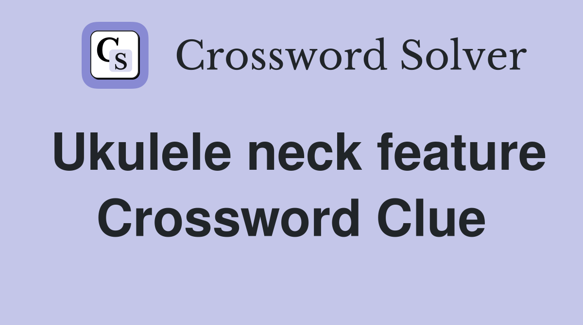 Ukulele neck feature Crossword Clue