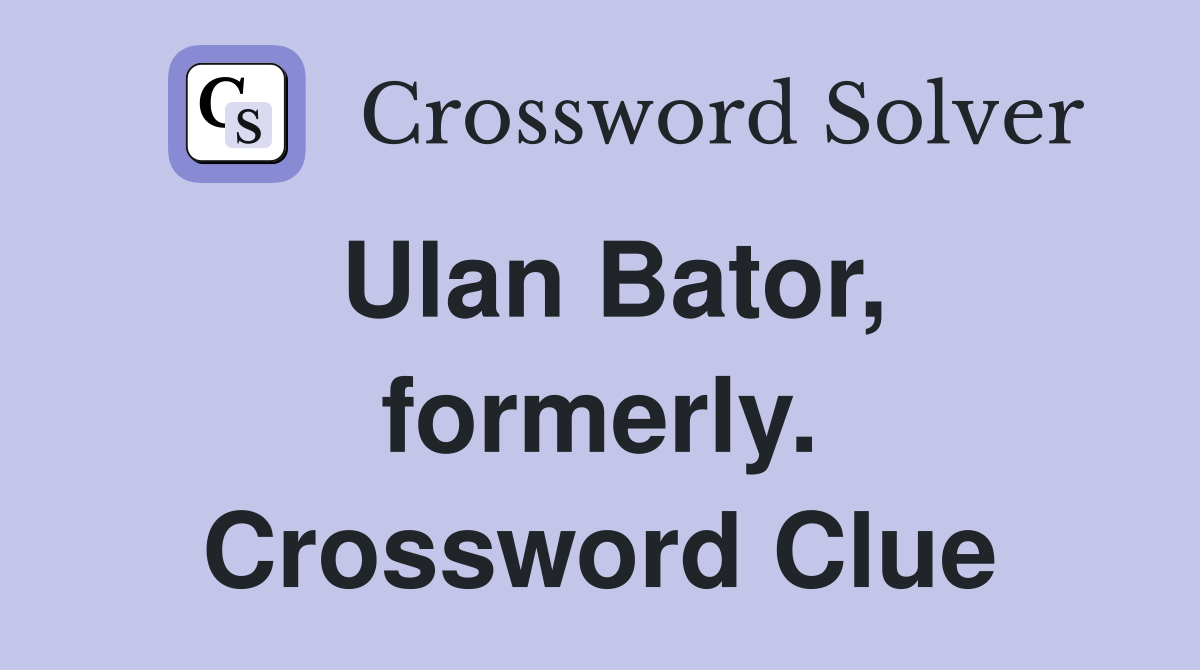 Ulan Bator, formerly. Crossword Clue