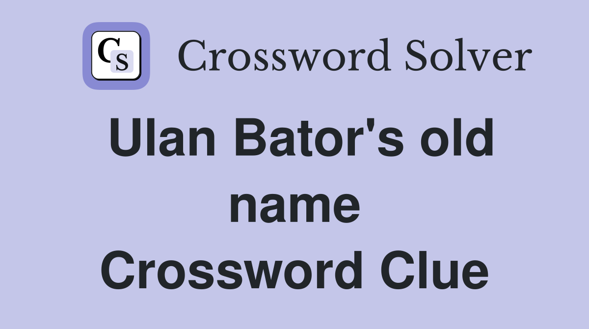 Ulan Bator's old name Crossword Clue