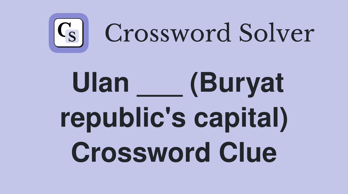 Ulan ___ (Buryat republic's capital) Crossword Clue