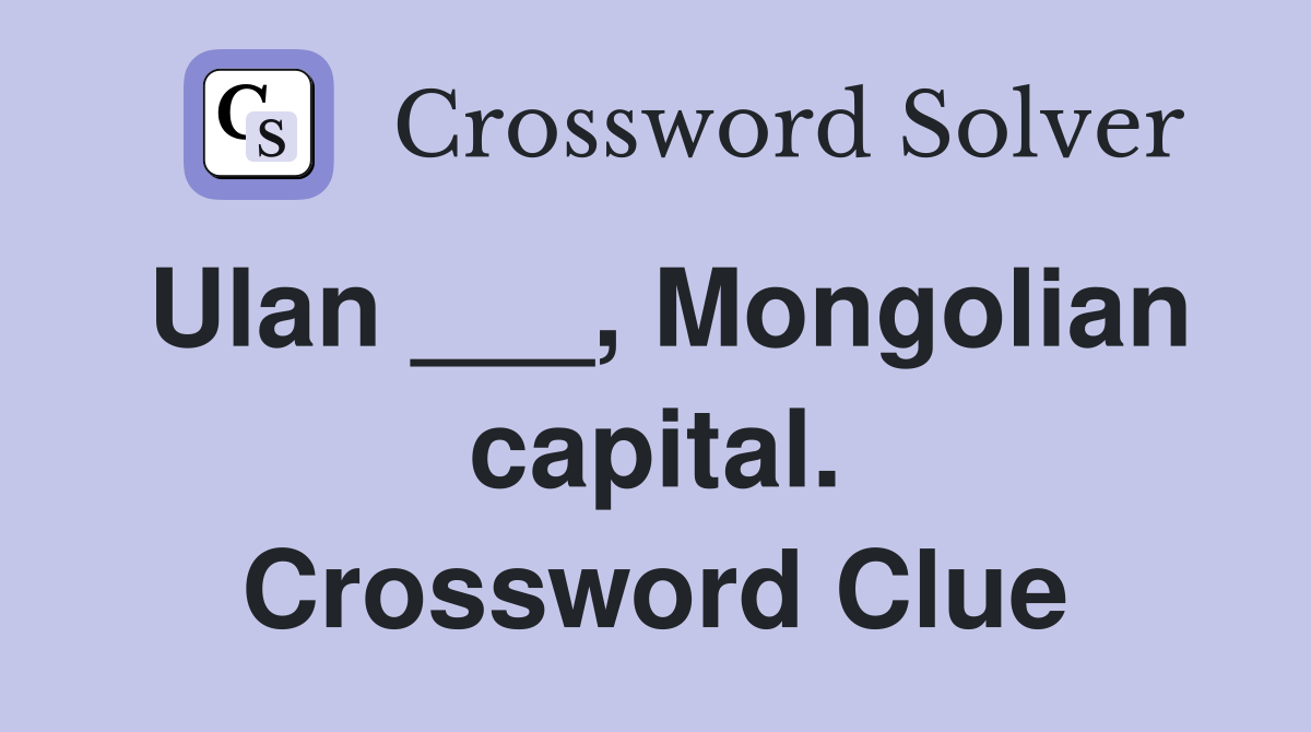 Ulan ___, Mongolian capital. Crossword Clue