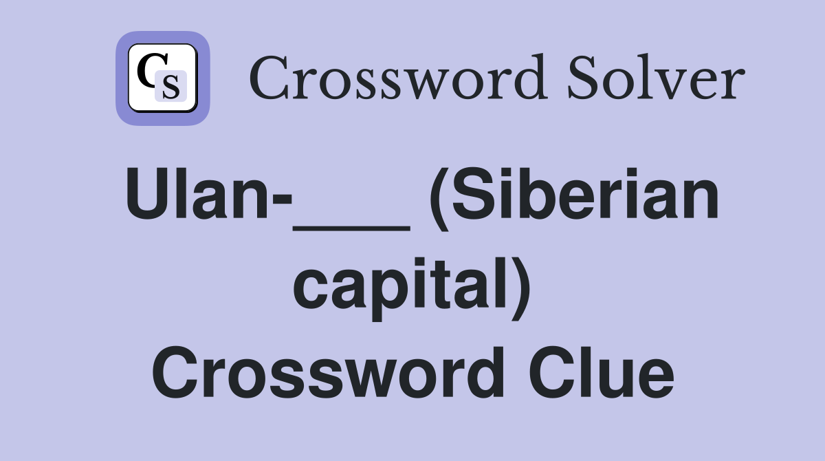 Ulan-___ (Siberian capital) Crossword Clue