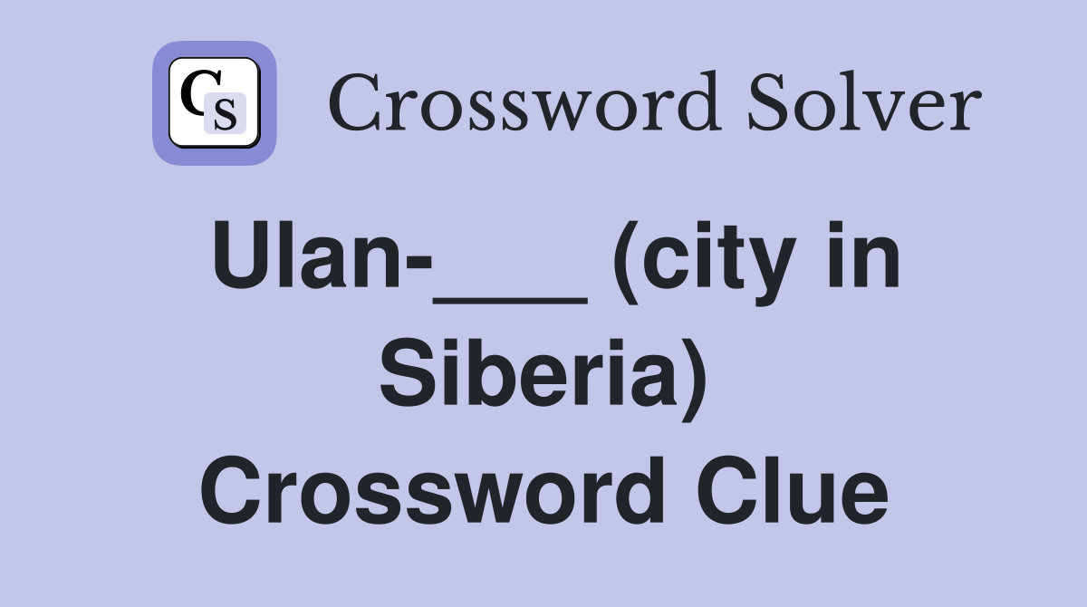 Ulan-___ (city in Siberia) Crossword Clue