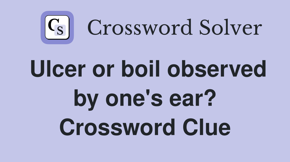 Ulcer or boil observed by one's ear? Crossword Clue