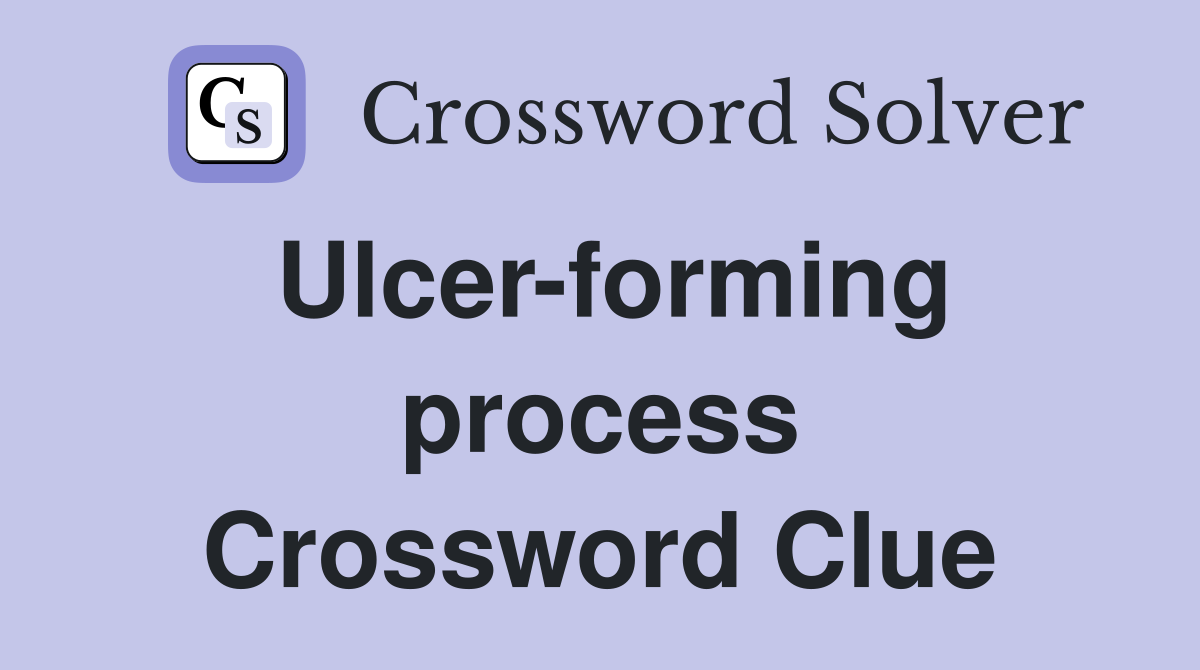 Ulcer-forming process Crossword Clue