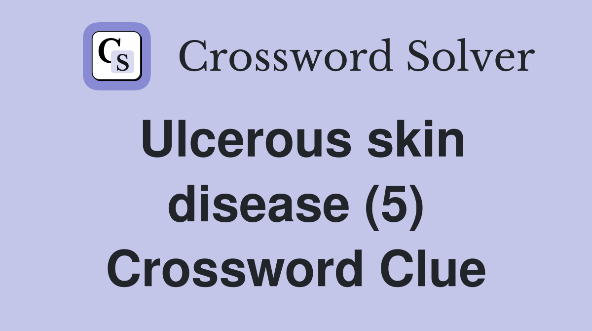 Ulcerous skin disease (5) Crossword Clue
