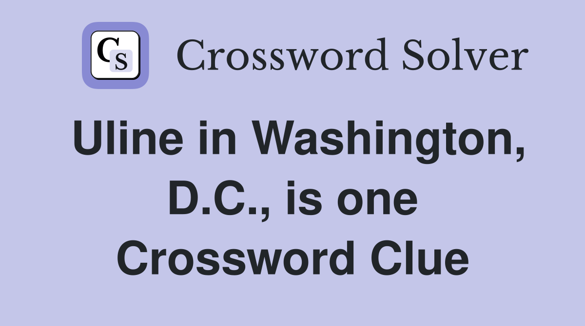 Uline in Washington, D.C., is one Crossword Clue