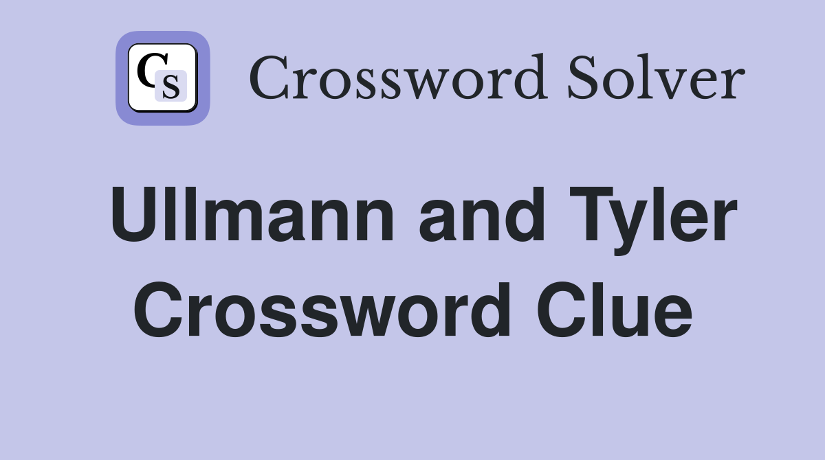 Ullmann and Tyler Crossword Clue