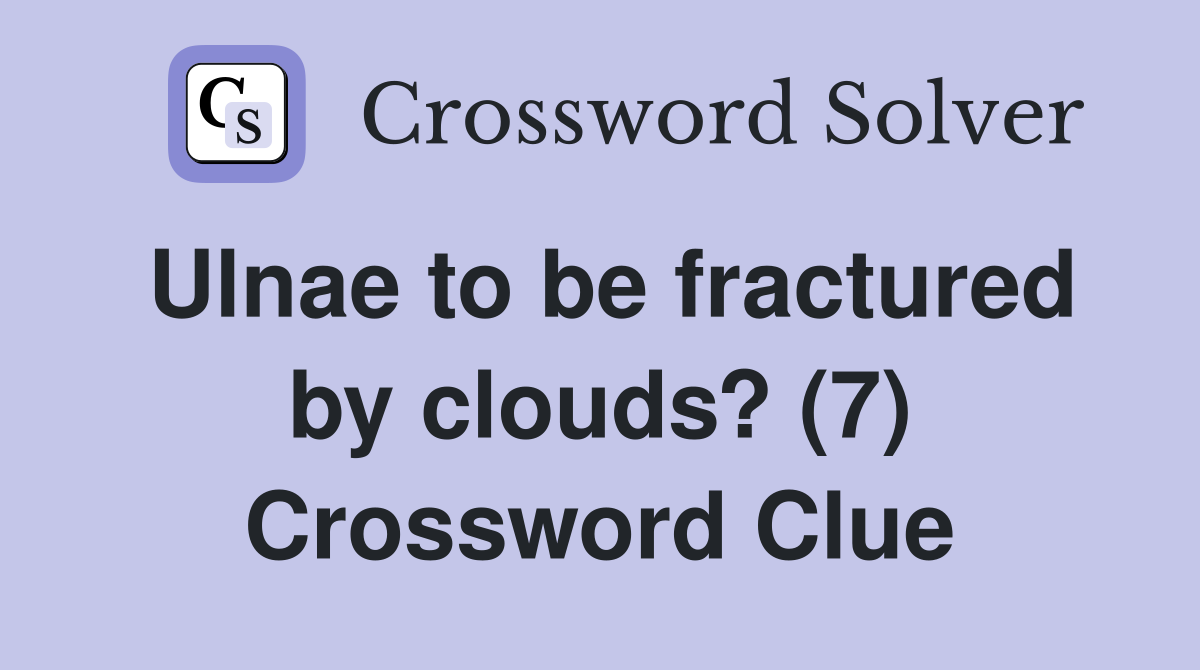 Ulnae to be fractured by clouds? (7) Crossword Clue
