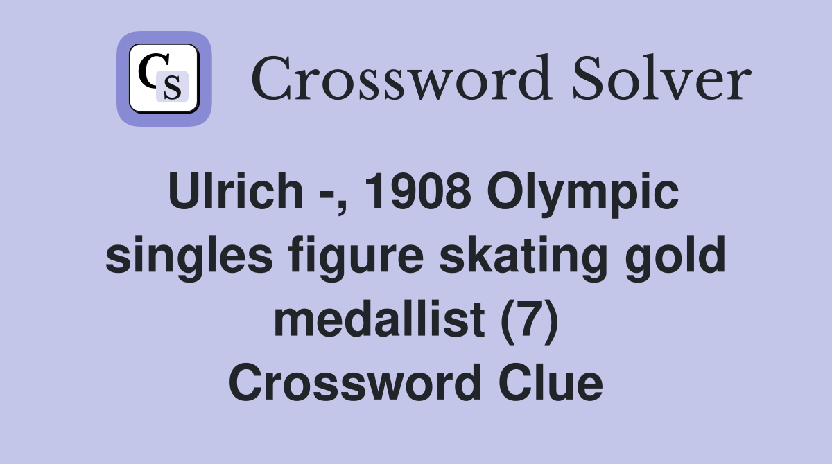 Ulrich -, 1908 Olympic singles figure skating gold medallist (7) Crossword Clue