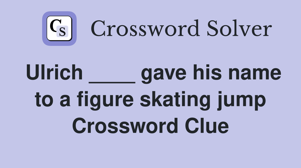 Ulrich ____ gave his name to a figure skating jump Crossword Clue