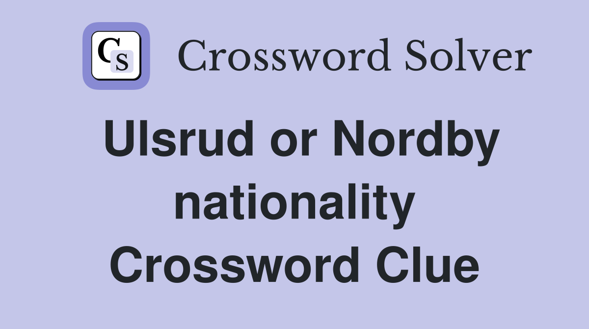 Ulsrud or Nordby nationality Crossword Clue