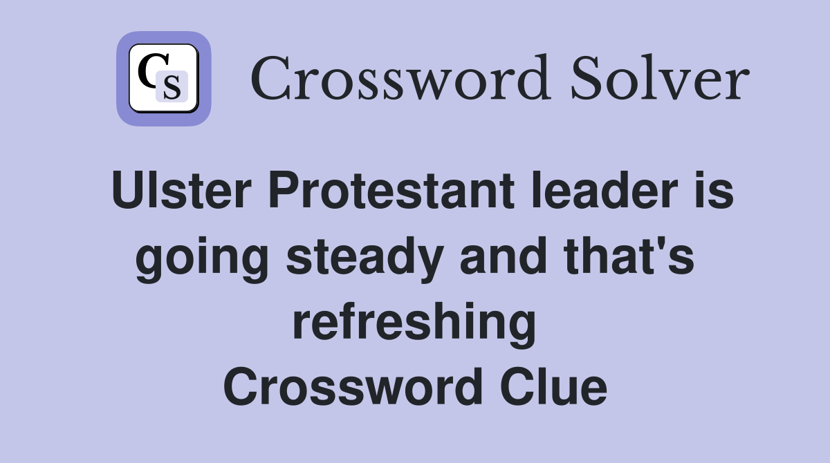 Ulster Protestant leader is going steady and that's refreshing Crossword Clue