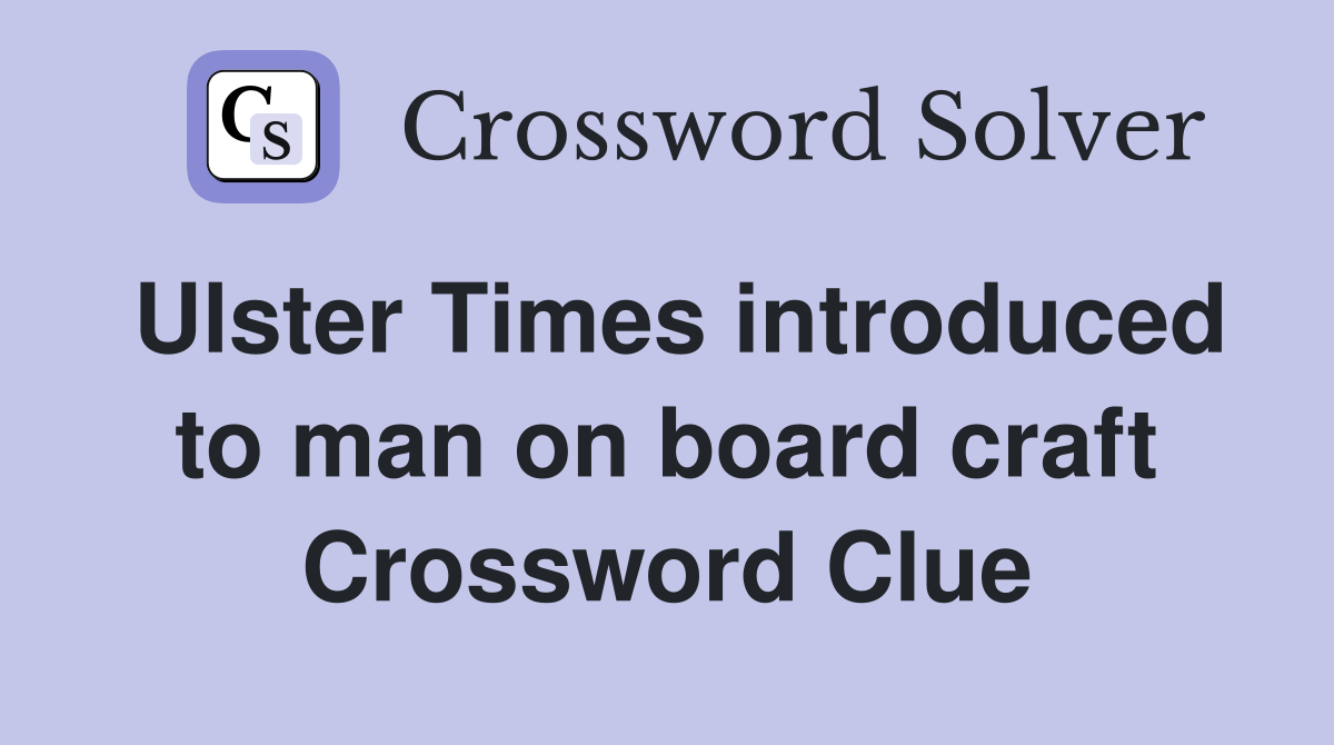 Ulster Times introduced to man on board craft Crossword Clue