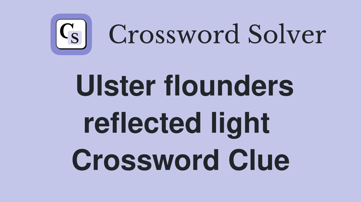 Ulster flounders reflected light  Crossword Clue