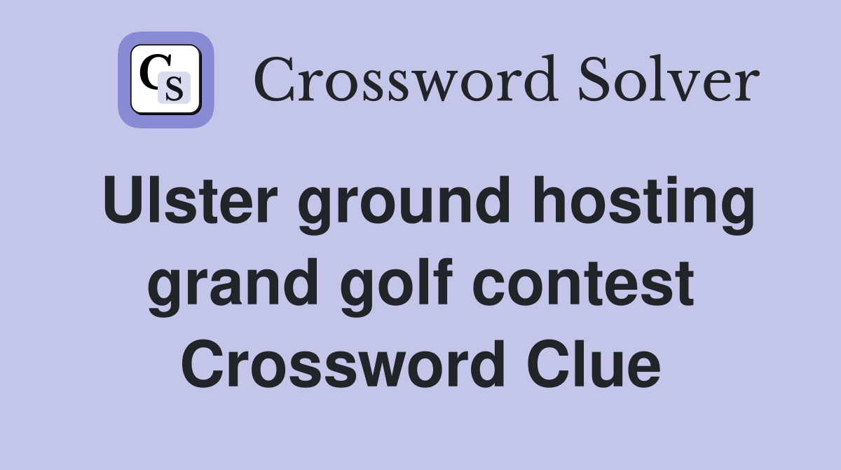 Ulster ground hosting grand golf contest Crossword Clue