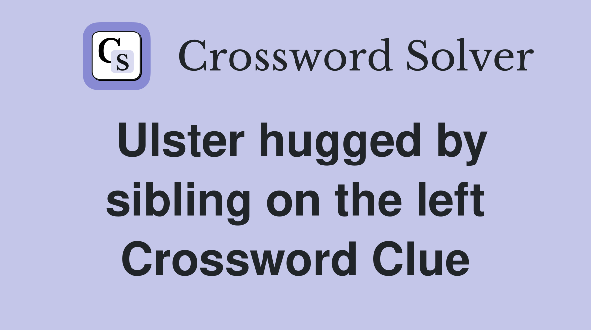 Ulster hugged by sibling on the left Crossword Clue