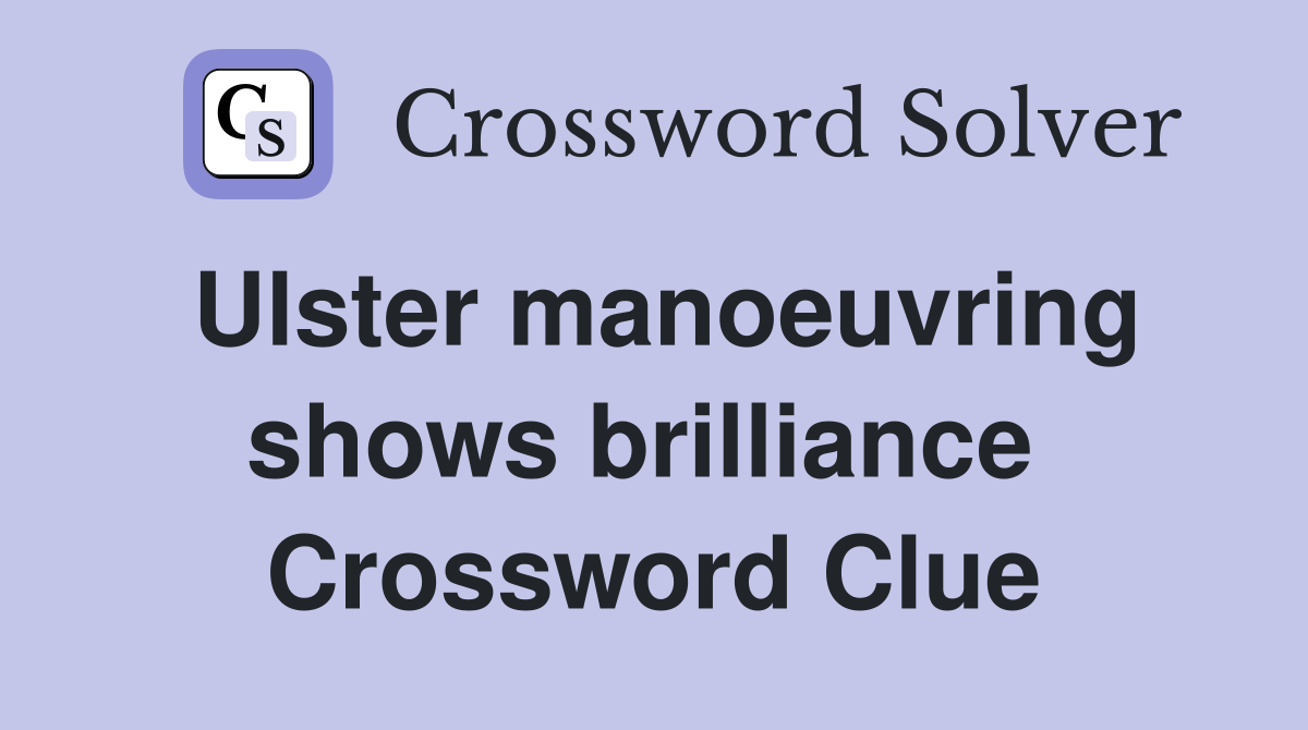 Ulster manoeuvring shows brilliance  Crossword Clue