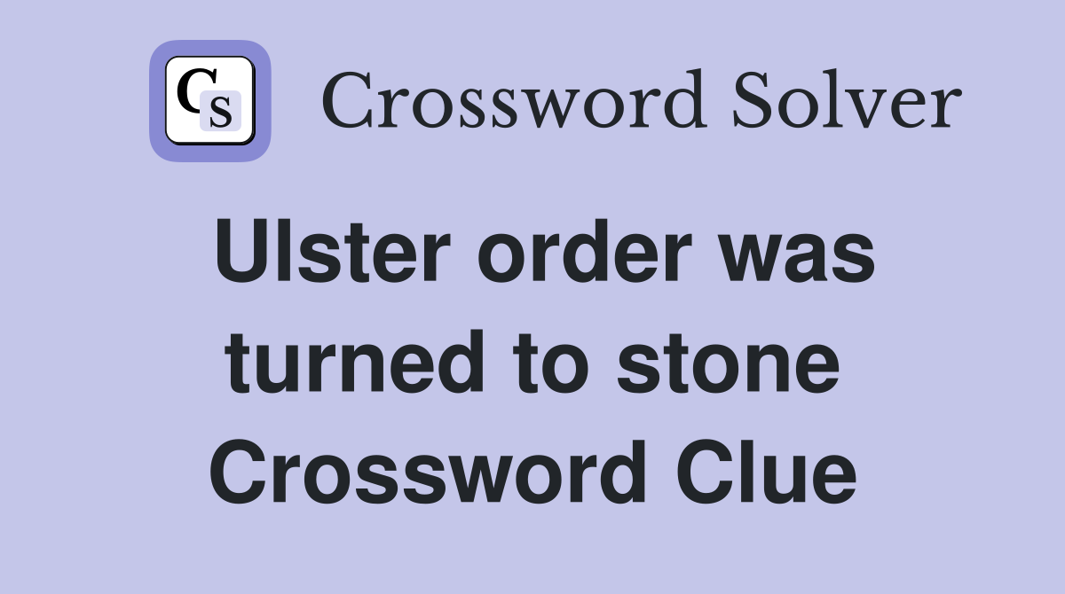 Ulster order was turned to stone Crossword Clue