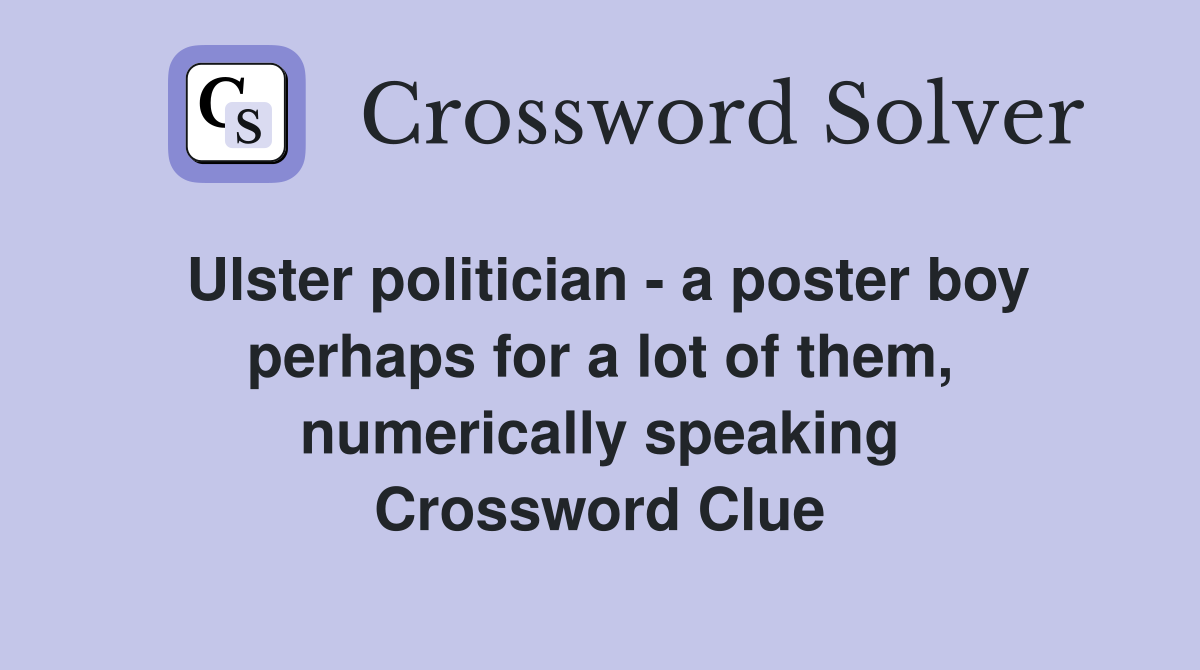 Ulster politician - a poster boy perhaps for a lot of them, numerically speaking Crossword Clue