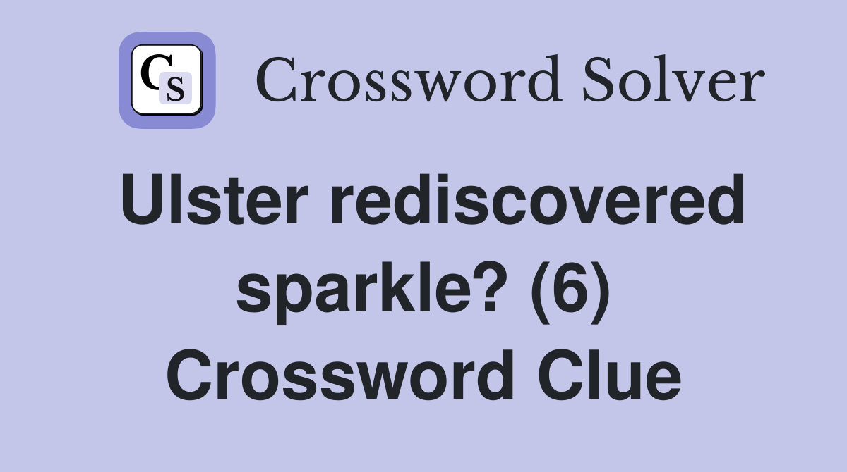 Ulster rediscovered sparkle? (6) Crossword Clue