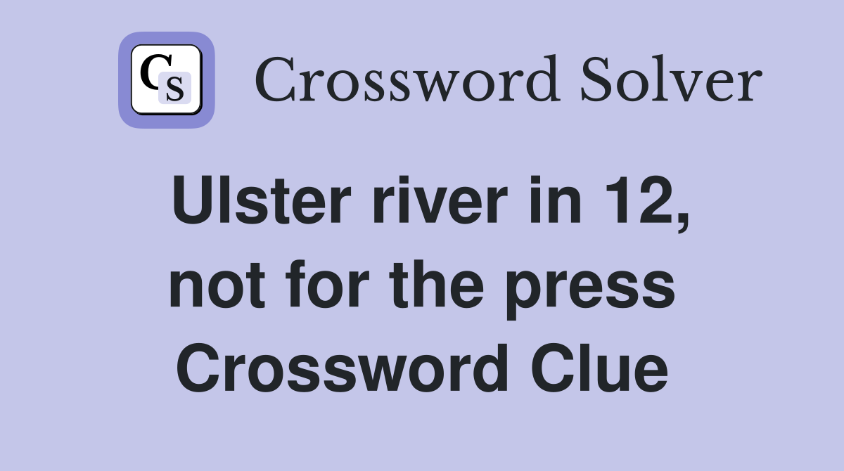Ulster river in 12, not for the press Crossword Clue