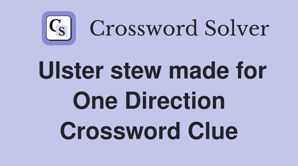 Ulster stew made for One Direction Crossword Clue
