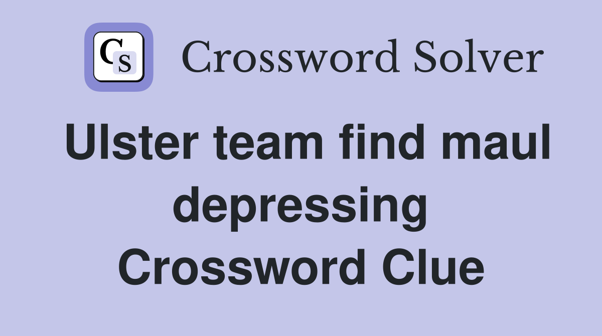 Ulster team find maul depressing Crossword Clue