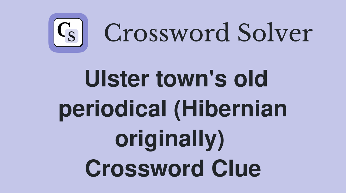 Ulster town's old periodical (Hibernian originally)  Crossword Clue