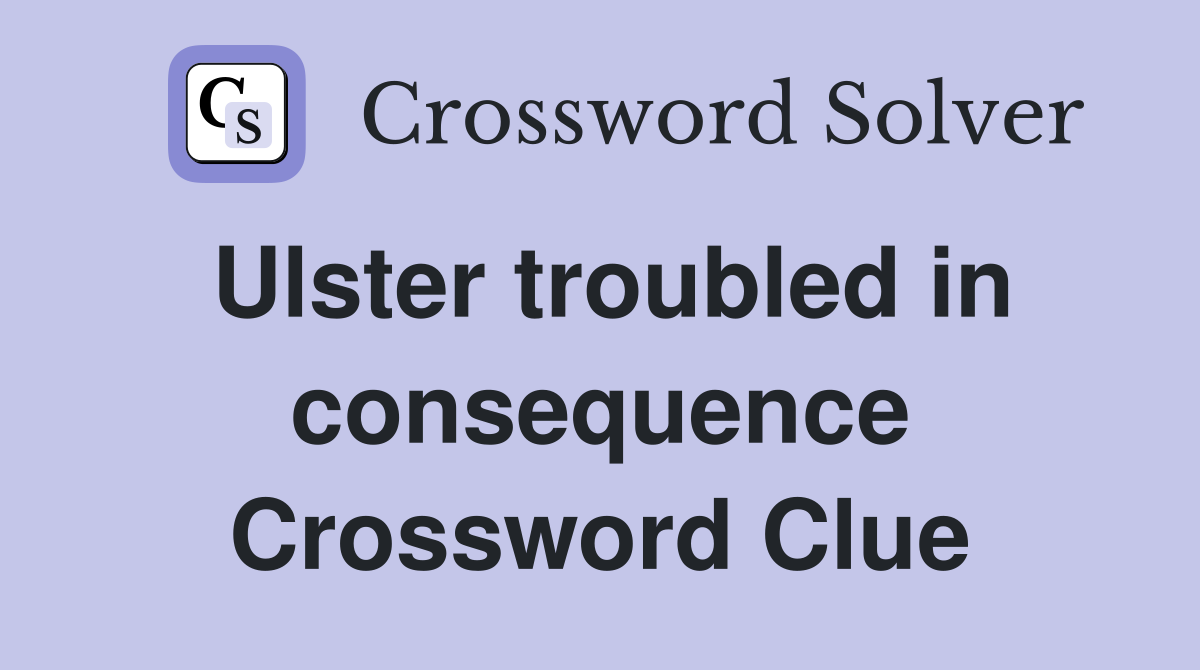 Ulster troubled in consequence Crossword Clue
