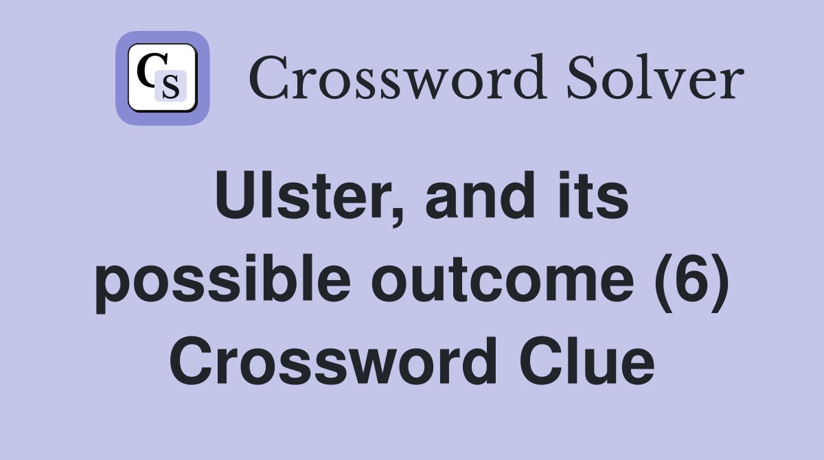 Ulster, and its possible outcome (6) Crossword Clue