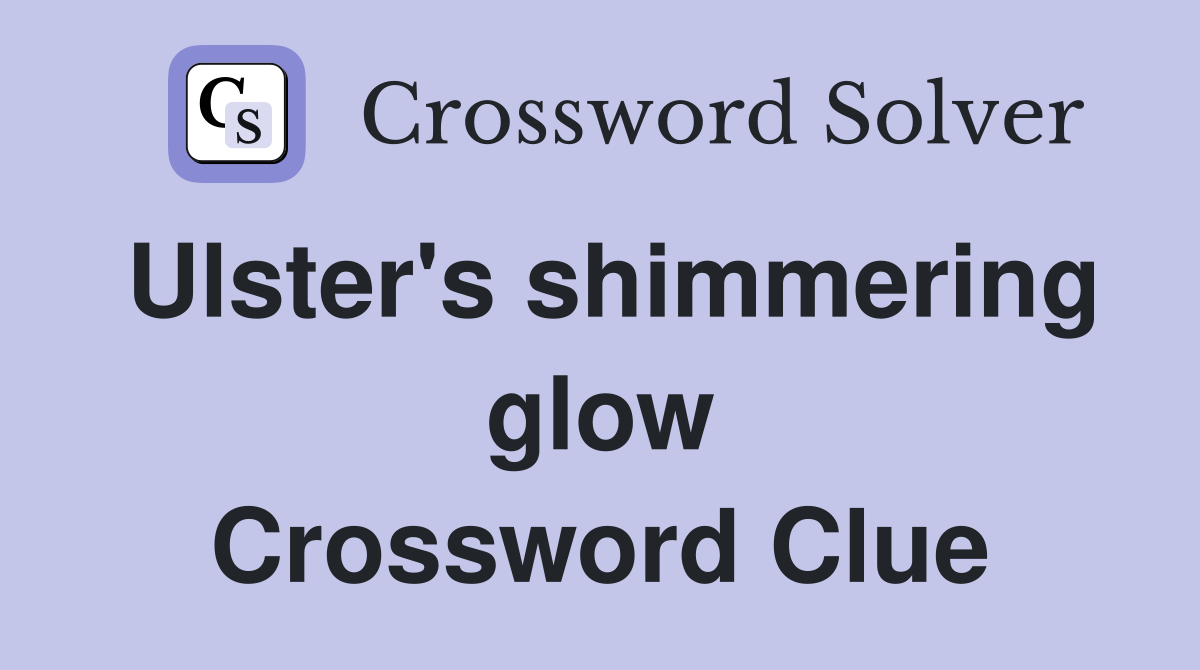 Ulster's shimmering glow Crossword Clue