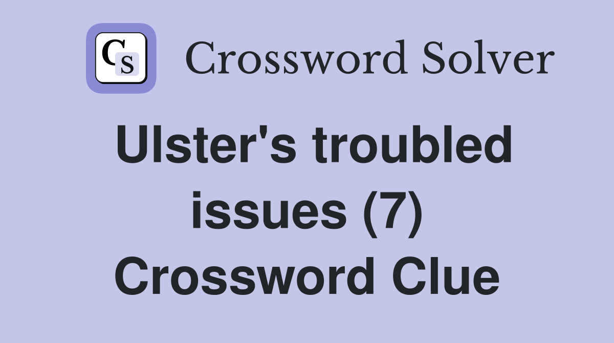 Ulster's troubled issues (7) Crossword Clue