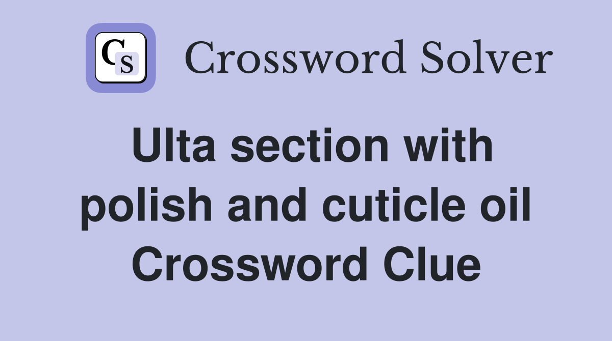 Ulta section with polish and cuticle oil Crossword Clue