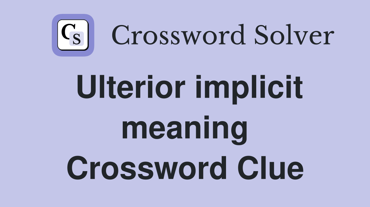 Ulterior implicit meaning Crossword Clue