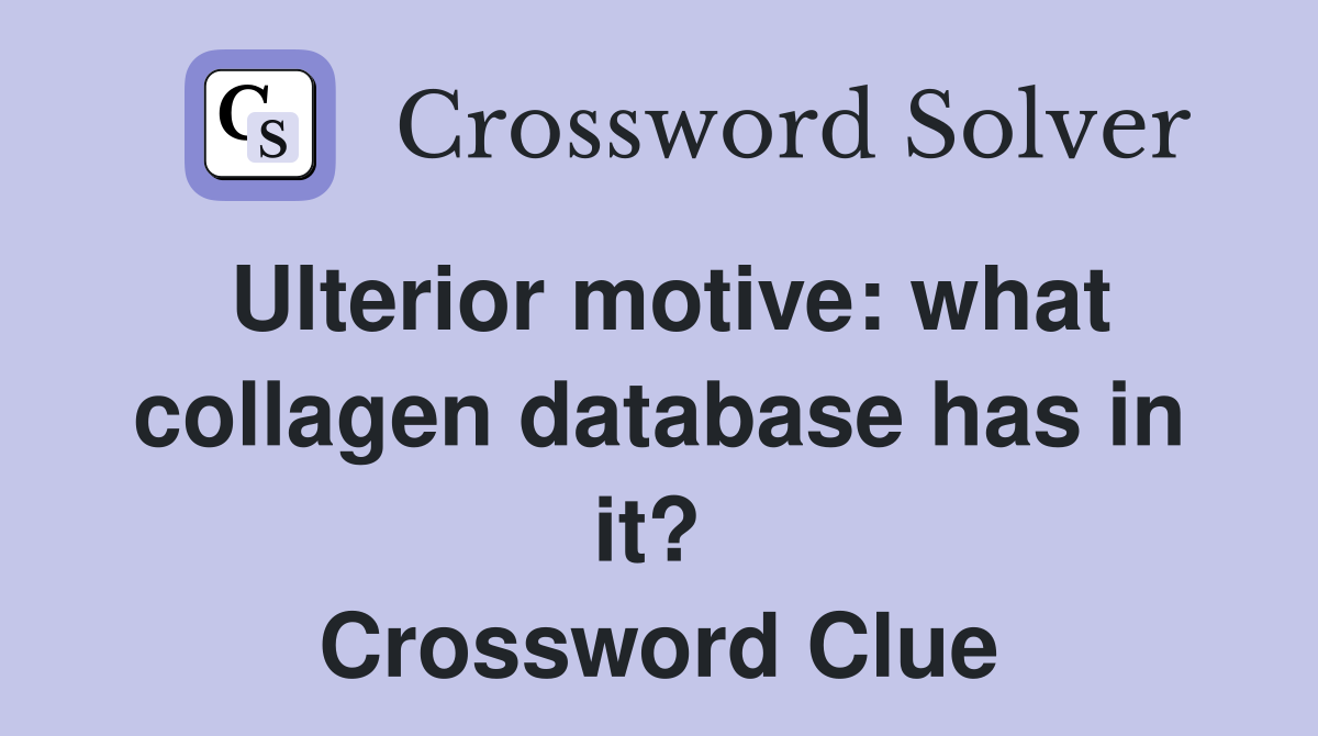 Ulterior motive: what collagen database has in it?  Crossword Clue