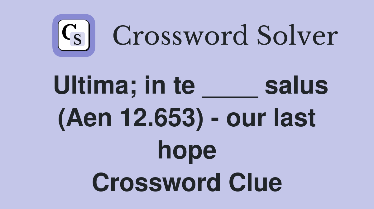 Ultima; in te ____ salus (Aen 12.653) - our last hope Crossword Clue